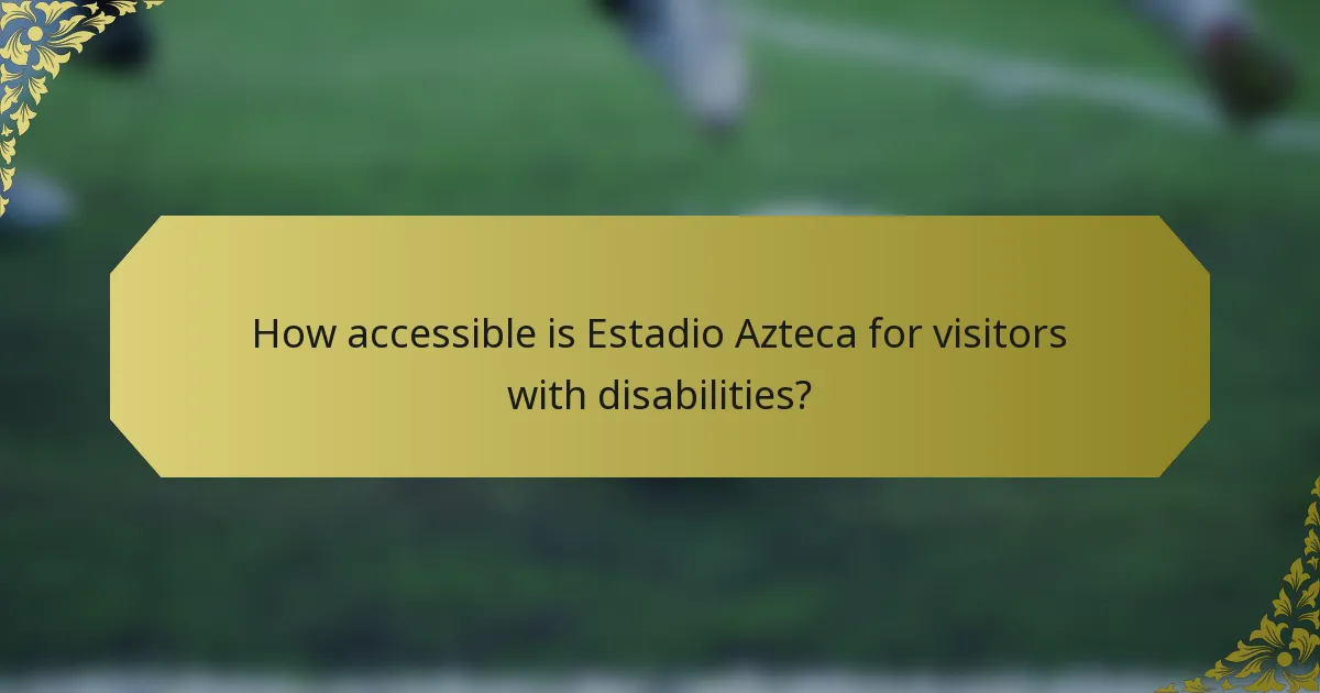 How accessible is Estadio Azteca for visitors with disabilities?
