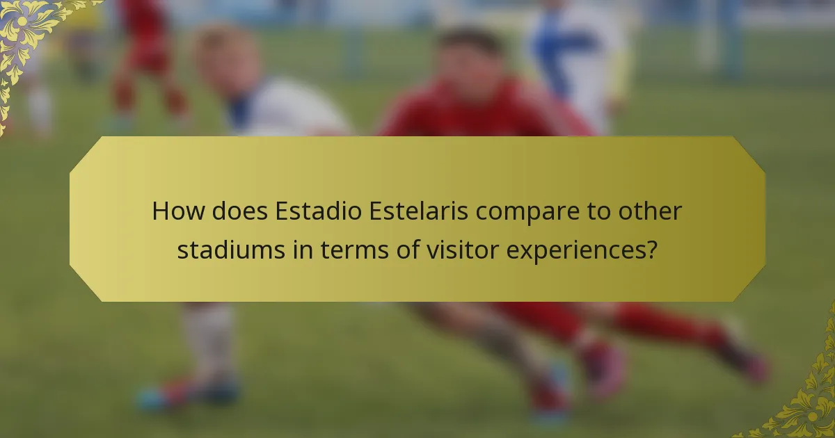 How does Estadio Estelaris compare to other stadiums in terms of visitor experiences?
