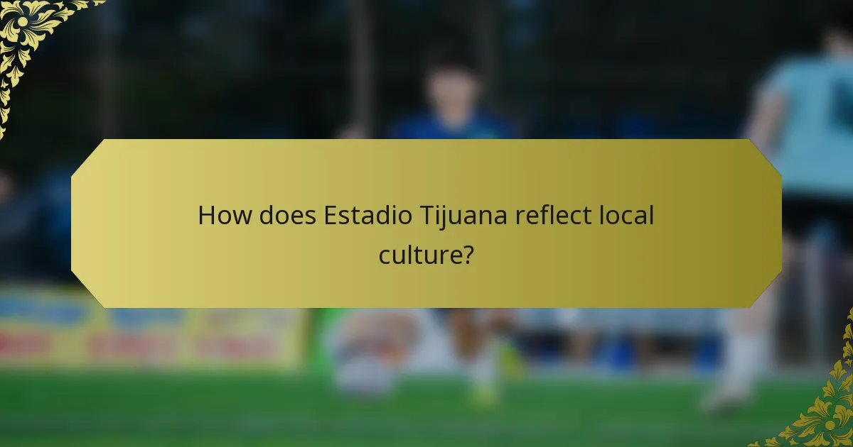 How does Estadio Tijuana reflect local culture?