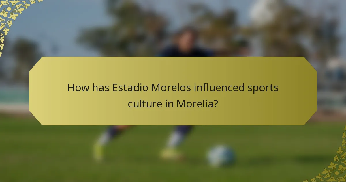 How has Estadio Morelos influenced sports culture in Morelia?
