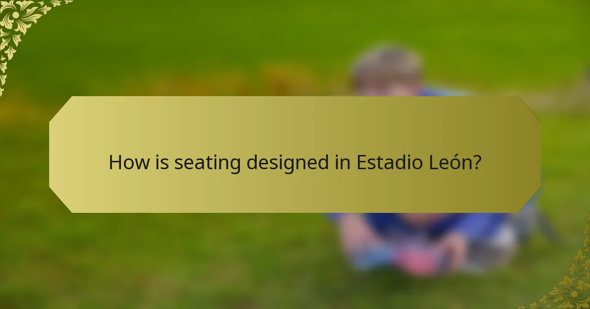 How is seating designed in Estadio León?