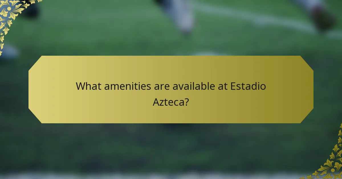 What amenities are available at Estadio Azteca?
