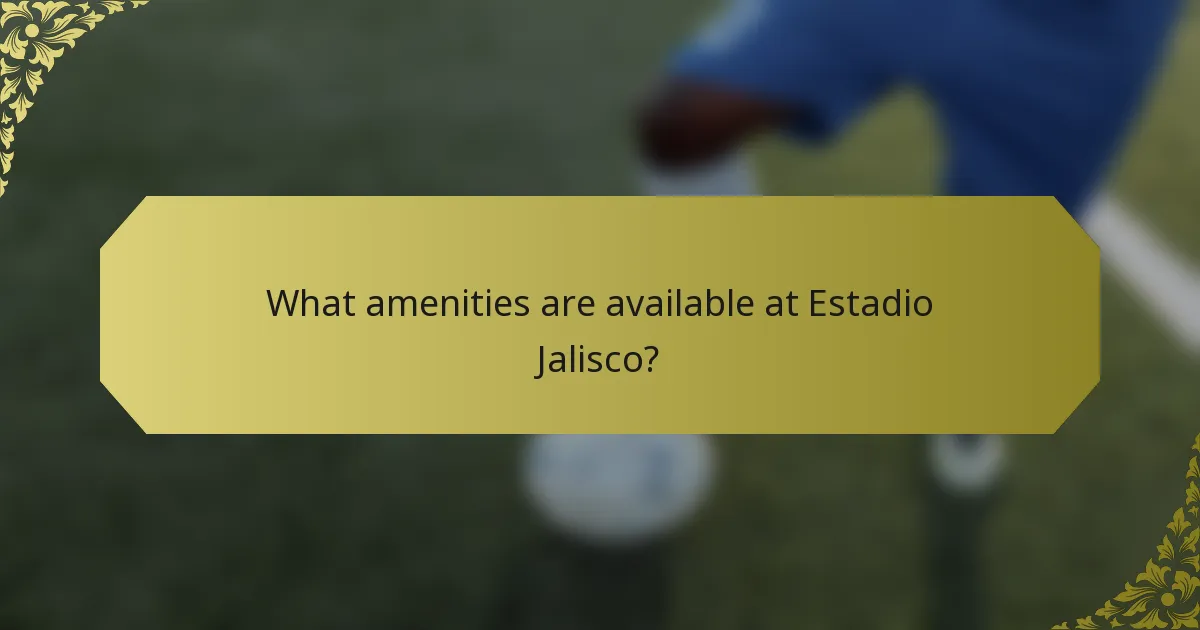 What amenities are available at Estadio Jalisco?