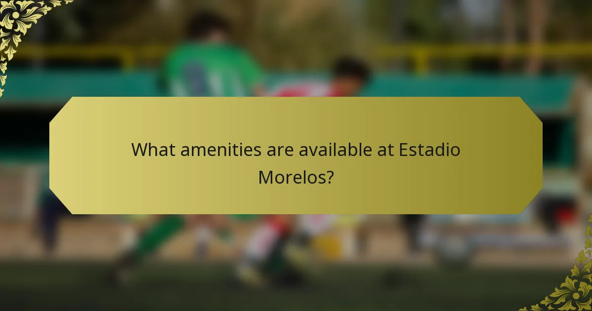 What amenities are available at Estadio Morelos?