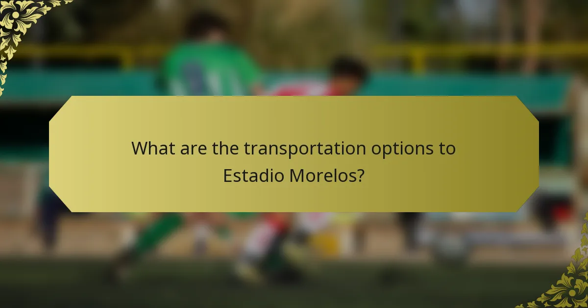 What are the transportation options to Estadio Morelos?