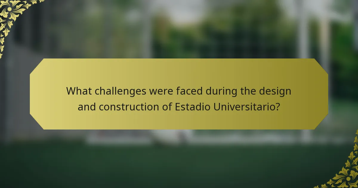 What challenges were faced during the design and construction of Estadio Universitario?