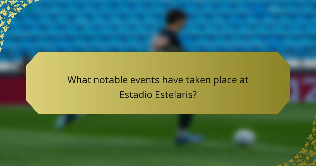 What notable events have taken place at Estadio Estelaris?