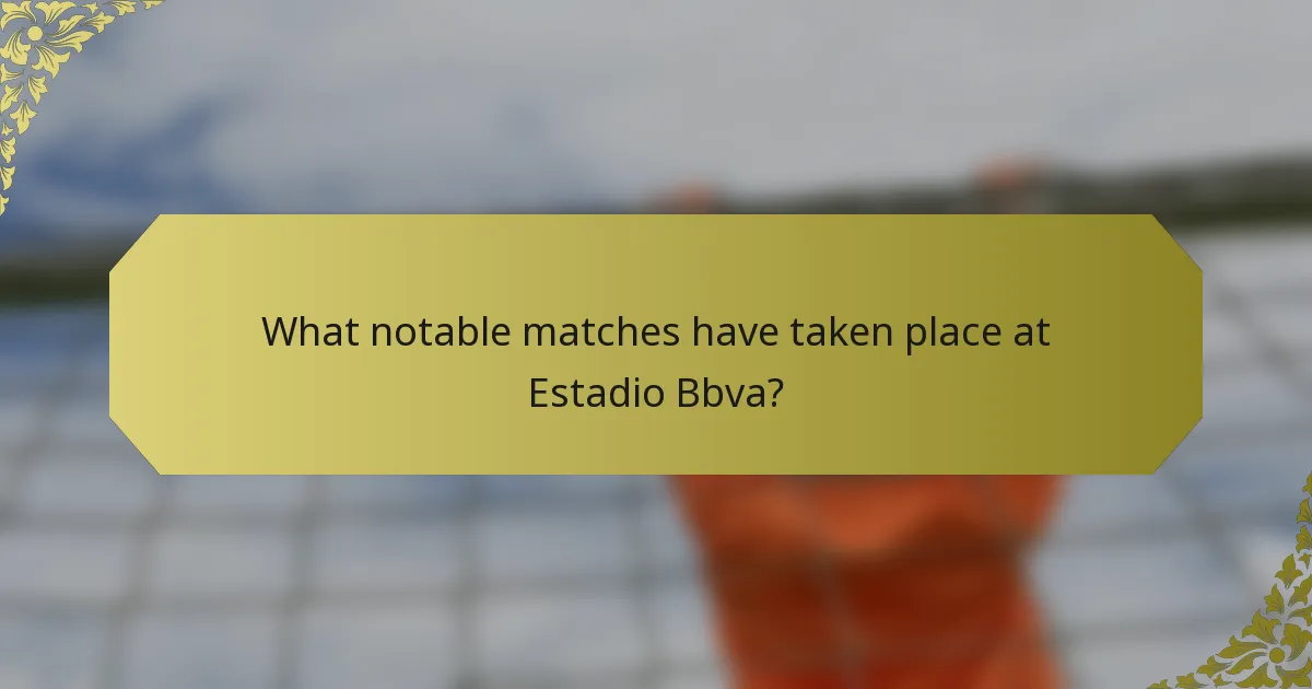 What notable matches have taken place at Estadio Bbva?