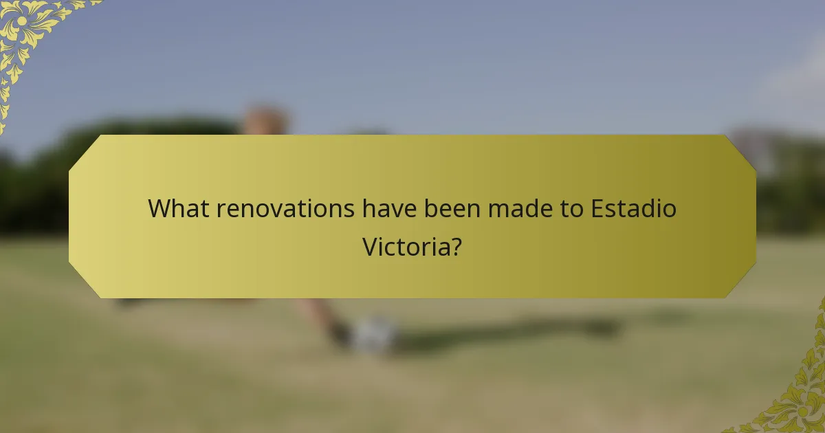 What renovations have been made to Estadio Victoria?