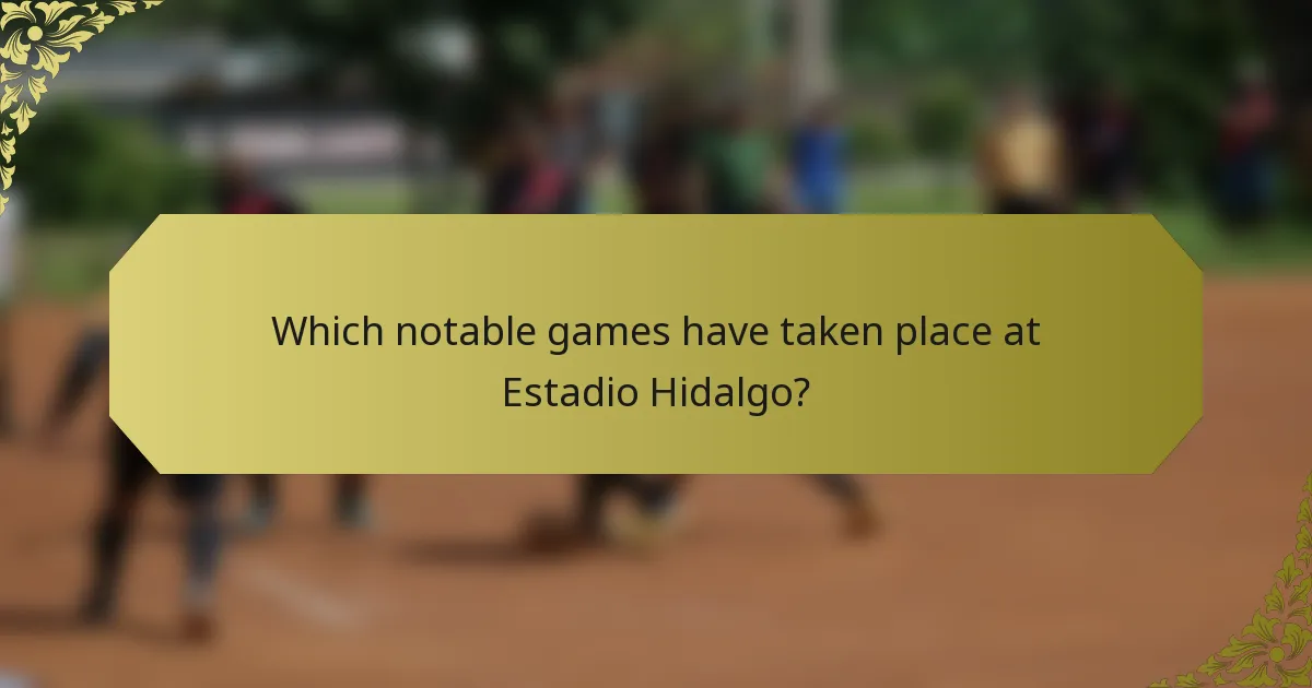 Which notable games have taken place at Estadio Hidalgo?
